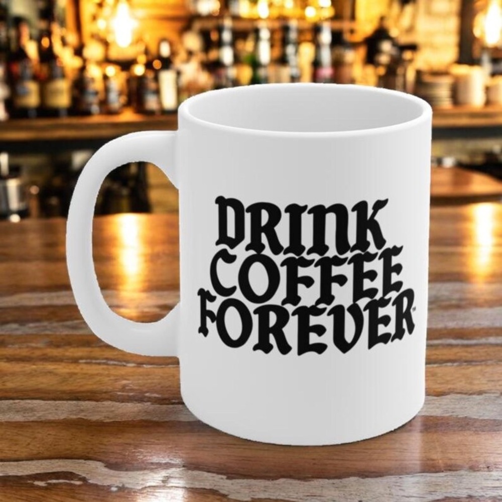 White Ceramic Coffee Mug - Drink Coffee Forever Mug